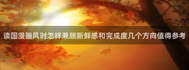 羞羞漫画校园漫画：读国漫画风时怎样兼顾新鲜感和完成度几个方向值得参考